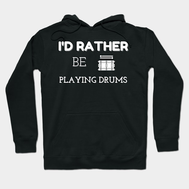 I'D RATHER BE PLAYING DRUMS | Band Percussion Instrument Drum Lovers Hoodie by KathyNoNoise